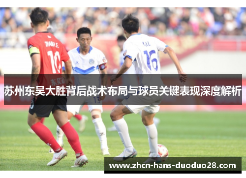 苏州东吴大胜背后战术布局与球员关键表现深度解析