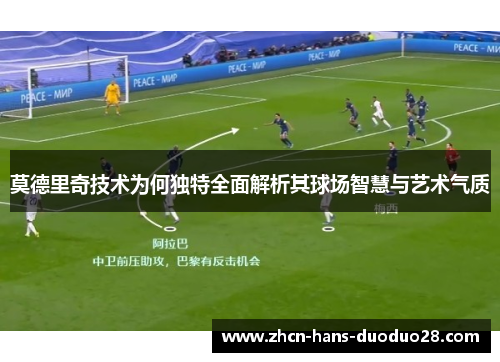 莫德里奇技术为何独特全面解析其球场智慧与艺术气质