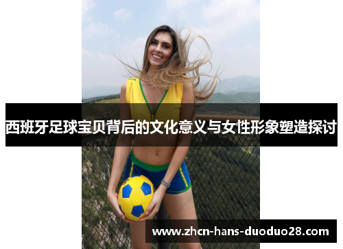 西班牙足球宝贝背后的文化意义与女性形象塑造探讨