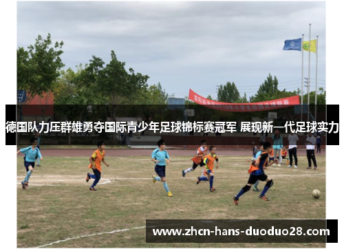 德国队力压群雄勇夺国际青少年足球锦标赛冠军 展现新一代足球实力