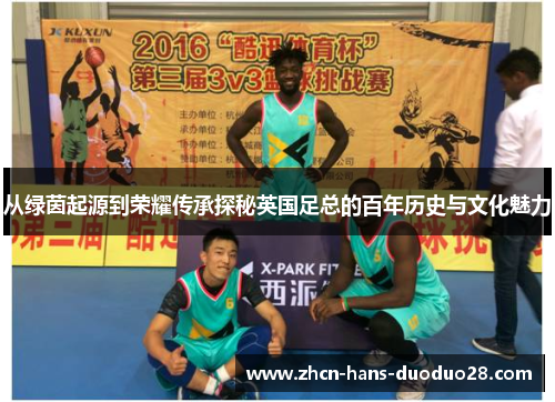 从绿茵起源到荣耀传承探秘英国足总的百年历史与文化魅力