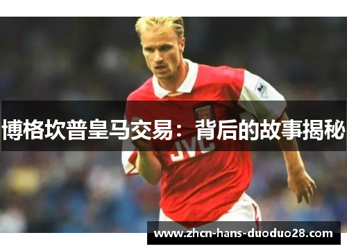 博格坎普皇马交易:背后的故事揭秘 博格坎普皇马交易:背后的故事揭秘