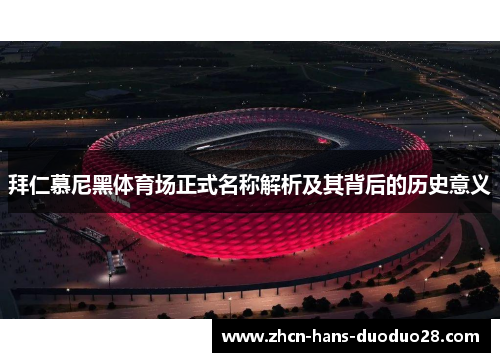 拜仁慕尼黑体育场正式名称解析及其背后的历史意义