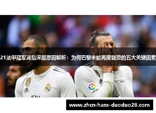 21法甲冠军背后深层原因解析：为何巴黎未能再度登顶的五大关键因素