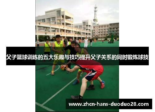 父子篮球训练的五大乐趣与技巧提升父子关系的同时锻炼球技