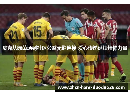 皮克从绿茵场到社区公益无缝连接 爱心传递延续精神力量