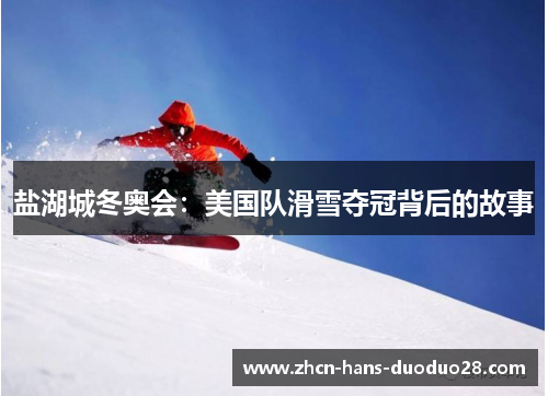 盐湖城冬奥会：美国队滑雪夺冠背后的故事
