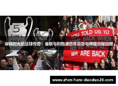 穿越时光的足球传奇：曼联与利物浦百年恩怨与辉煌历程回顾