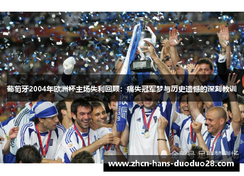 葡萄牙2004年欧洲杯主场失利回顾：痛失冠军梦与历史遗憾的深刻教训