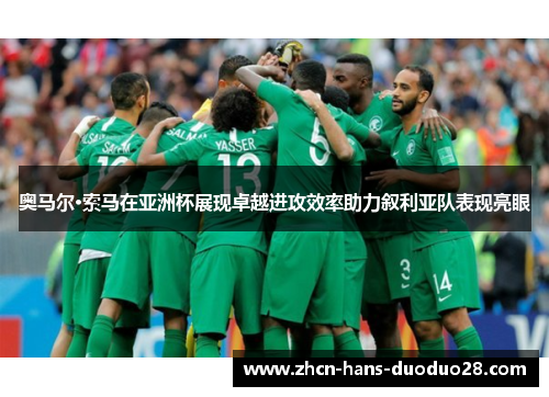 奥马尔·索马在亚洲杯展现卓越进攻效率助力叙利亚队表现亮眼 奥马尔·索马在亚洲杯展现卓越进攻效率助力叙利亚队表现亮眼