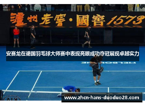 安赛龙在德国羽毛球大师赛中表现亮眼成功夺冠展现卓越实力