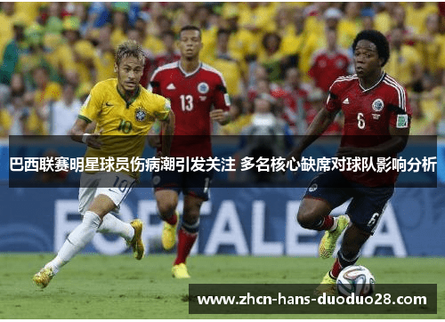 巴西联赛明星球员伤病潮引发关注 多名核心缺席对球队影响分析