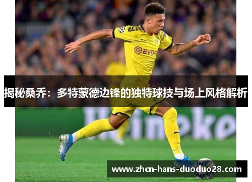 揭秘桑乔：多特蒙德边锋的独特球技与场上风格解析