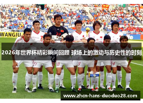 2026年世界杯精彩瞬间回顾 球场上的激动与历史性的时刻