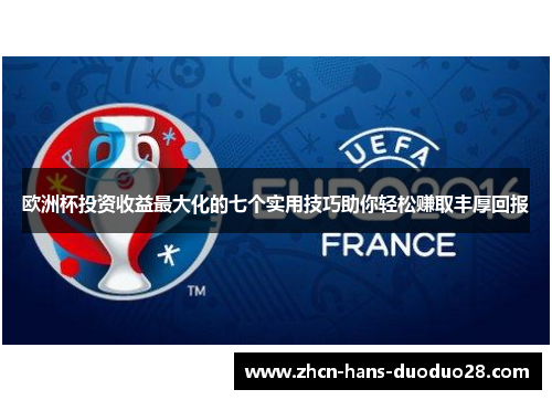 欧洲杯投资收益最大化的七个实用技巧助你轻松赚取丰厚回报 欧洲杯投资收益最大化的七个实用技巧助你轻松赚取丰厚回报