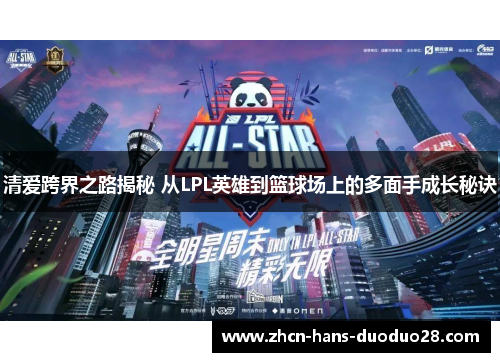 清爱跨界之路揭秘 从LPL英雄到篮球场上的多面手成长秘诀 清爱跨界之路揭秘 从LPL英雄到篮球场上的多面手成长秘诀