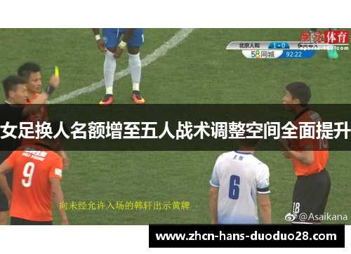 女足换人名额增至五人战术调整空间全面提升 女足换人名额增至五人战术调整空间全面提升