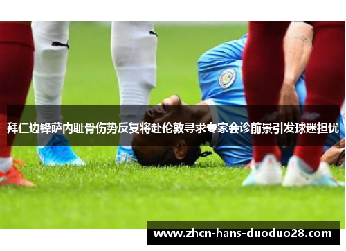 拜仁边锋萨内耻骨伤势反复将赴伦敦寻求专家会诊前景引发球迷担忧