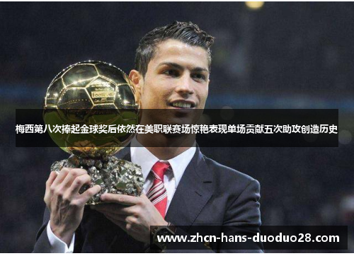 梅西第八次捧起金球奖后依然在美职联赛场惊艳表现单场贡献五次助攻创造历史