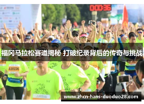 福冈马拉松赛道揭秘 打破纪录背后的传奇与挑战