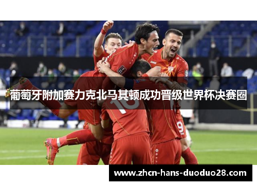 葡萄牙附加赛力克北马其顿成功晋级世界杯决赛圈 葡萄牙附加赛力克北马其顿成功晋级世界杯决赛圈
