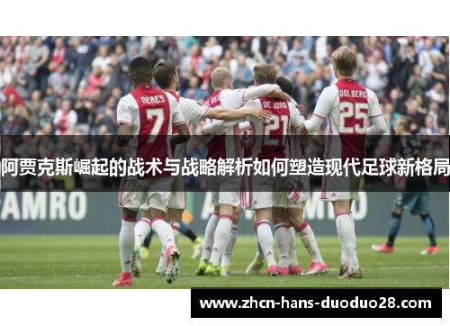 阿贾克斯崛起的战术与战略解析如何塑造现代足球新格局