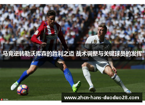 马竞逆转勒沃库森的胜利之道 战术调整与关键球员的发挥 马竞逆转勒沃库森的胜利之道 战术调整与关键球员的发挥